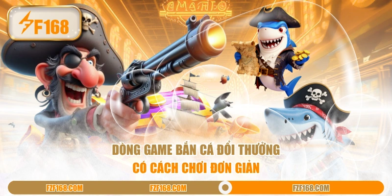 Dòng game bắn cá đổi thưởng có cách chơi đơn giản Dòng game bắn cá đổi thưởng có cách chơi đơn giản