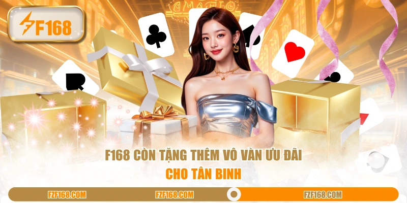 F168 còn tặng thêm vô vàn ưu đãi cho tân binh F168 còn tặng thêm vô vàn ưu đãi cho tân binh