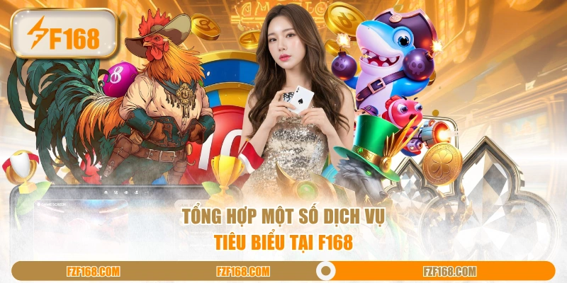 Tổng hợp một số dịch vụ tiêu biểu tại F168 Tổng hợp một số dịch vụ tiêu biểu tại F168