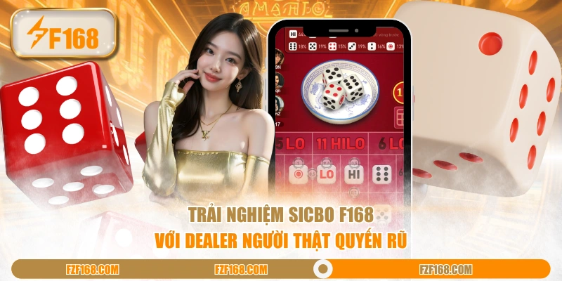 Trải nghiệm Sicbo F168 với dealer người thật quyến rũ Trải nghiệm Sicbo F168 với dealer người thật quyến rũ